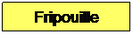 Zone de Texte: Fripouille
