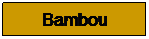 Zone de Texte: Bambou
