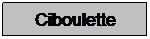 Zone de Texte: Ciboulette
