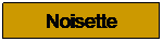 Zone de Texte: Noisette
